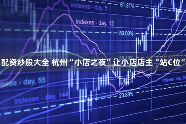 配资炒股大全 杭州“小店之夜”让小店店主“站C位”